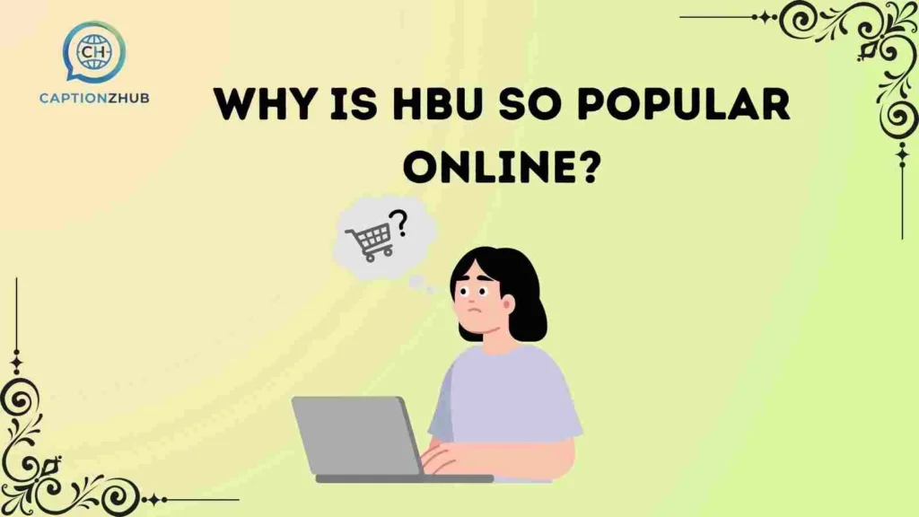 Why Is HBU So Popular Online?